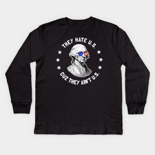 They Hate U.S. Cuz They Ain't Us: Funny George Washington 4th of July Kids Long Sleeve T-Shirt